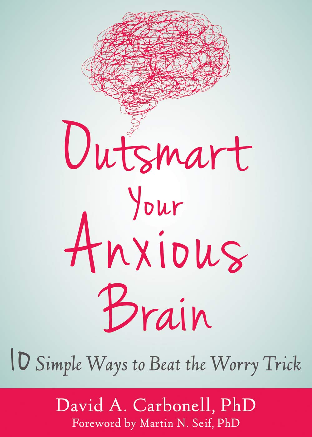 Outsmart Your Anxious Brain Ten Simple Ways To Beat The Worry Trick Carbonell Phd David A Seif Phd Martin N Amazon Com Books