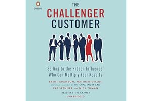 The Challenger Customer: Selling to the Hidden Influencer Who Can Multiply Your Results