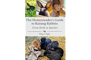 The Homesteaders Guide to Raising Rabbits: From Birth to Butcher (Meat Rabbits: Educational Resources)