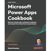 Microsoft Power Apps Cookbook: Build user-friendly apps, troubleshoot challenges, and navigate the evolving Power Apps landscape