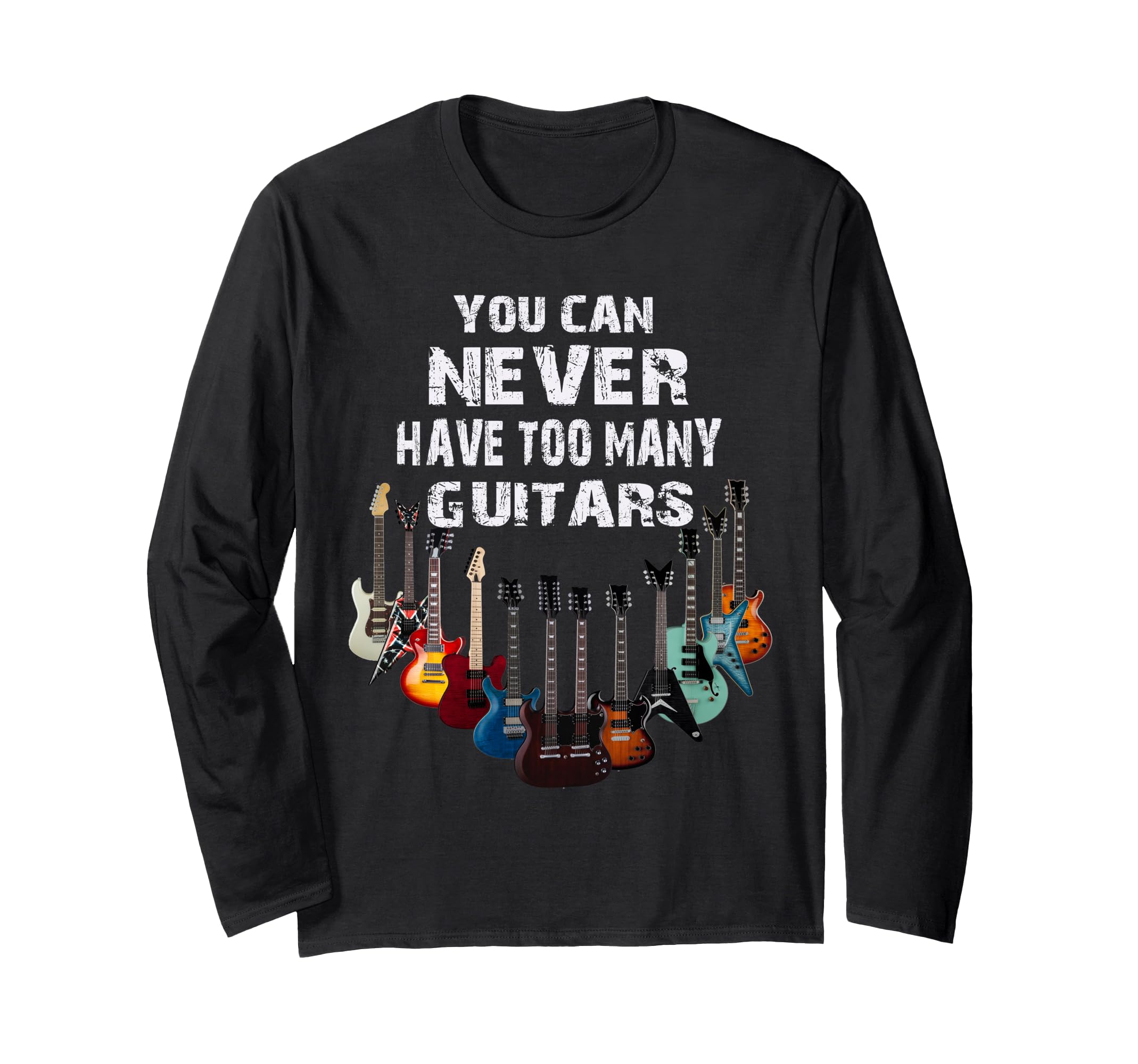 Musiker,Musik You Can Never Have Too Many Guitars Long Sleeve T-Shirt