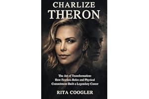 CHARLIZE THERON: The Art of Transformation: How Fearless Roles and Physical Commitment Built a Legendary Career. A BIOGRAPHY
