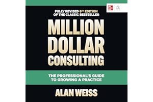 Million Dollar Consulting, Sixth Edition: The Professional's Guide to Growing a Practice