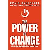The Power to Change: Mastering the Habits That Matter Most