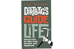 The Dirtbag's Guide to Life: Eternal Truth for Hiker Trash, Ski Bums, and Vagabonds