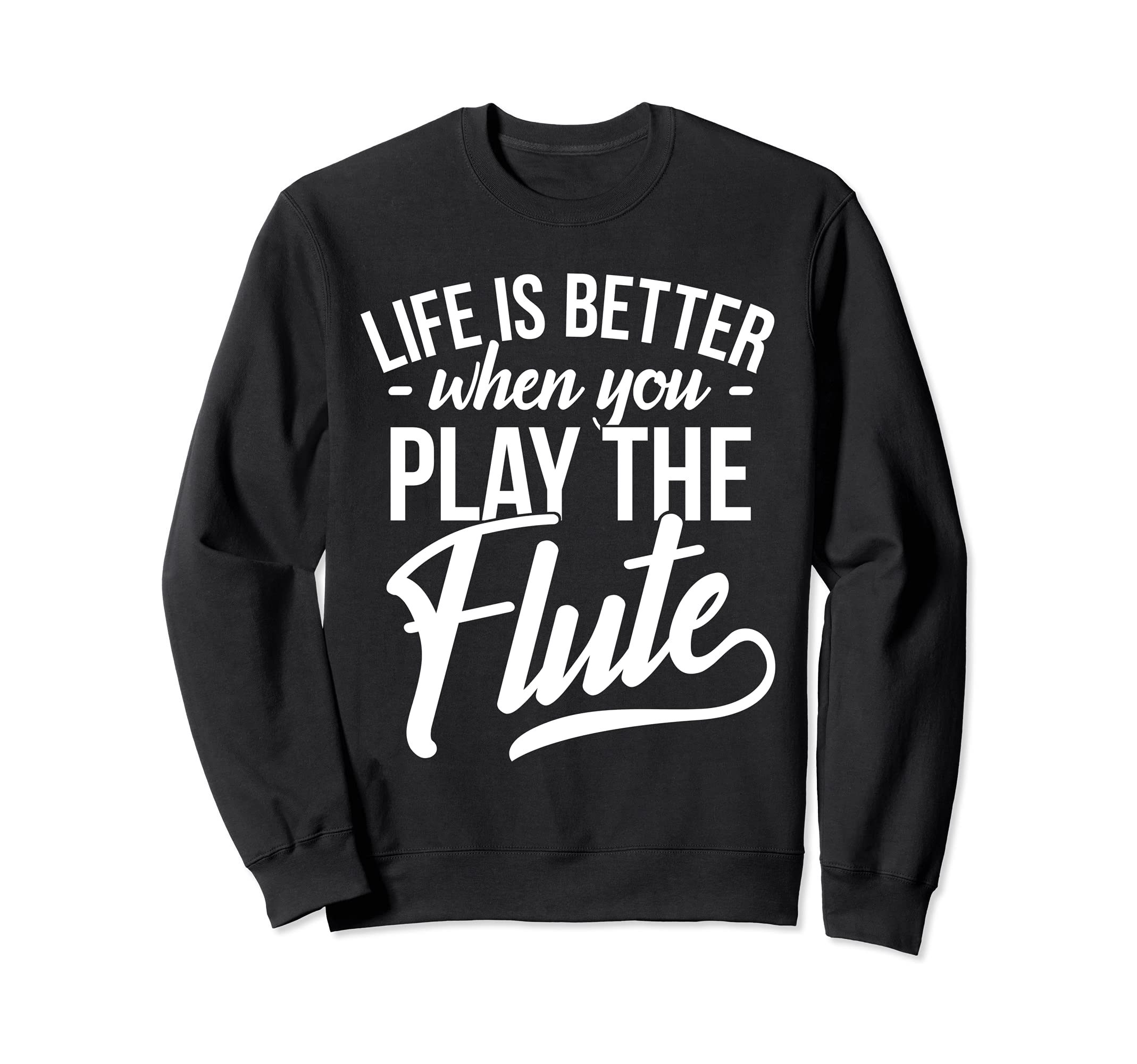 Witty Flute Player Flutist Playing Flute I Life Is Better Sweatshirt