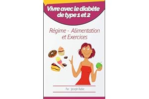 Vivre avec le diabète de type 1 et 2 : Régime, Alimentation et Exercices (French Edition)