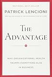The Advantage: Why Organizational Health Trumps Everything Else In Business