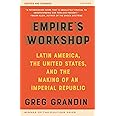 Empire's Workshop (Updated and Expanded Edition): Latin America, the United States, and the Making of an Imperial Republic (A