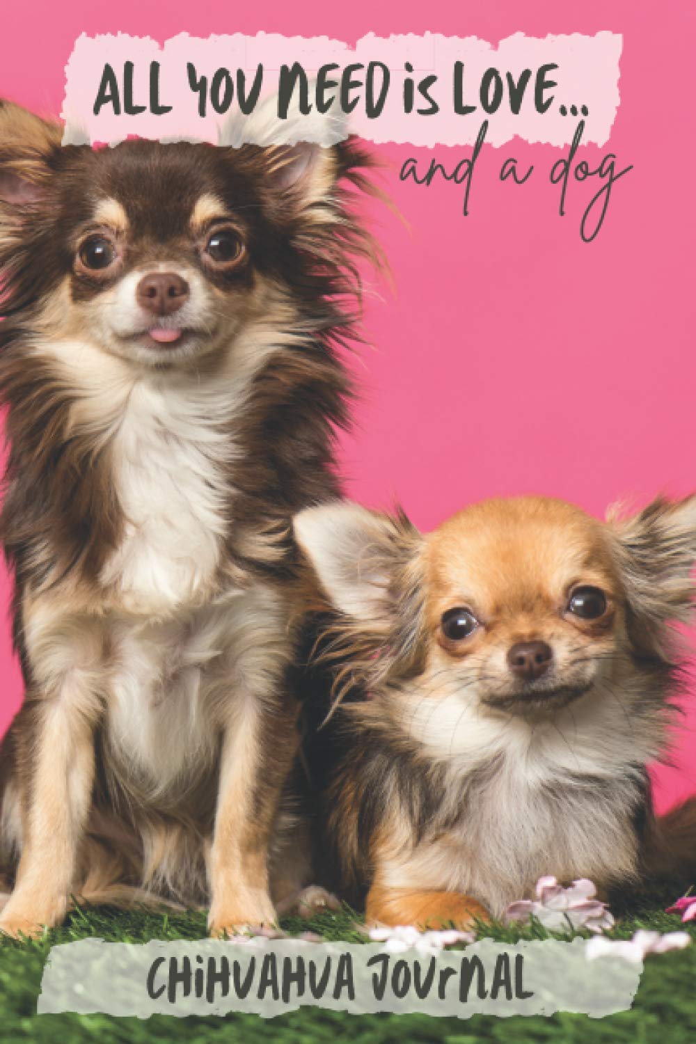 All You Need is Love…and a Dog: Chihuahua - Lined Journal / Notebook Gift Book