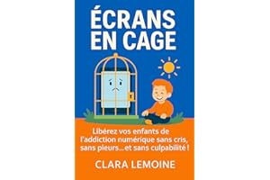 Écrans en Cage: Libérez vos enfants de l’addiction numérique sans cris, sans pleurs… et sans culpabilité ! (French Edition)