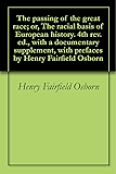 The passing of the great race; or, The racial basis of European history. 4th rev. ed., with a documentary supplement, with prefaces by Henry Fairfield Osborn