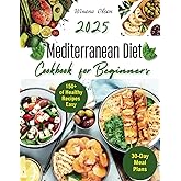 Mediterranean Diet Cookbook for Beginners: 150+ of Healthy Recipes and Habits | Easy 30-Day Meal Plans for a Vibrant Lifestyle and Lifelong Wellness| Includes the Useful Expert Tips and Tricks