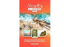 NAVIGATING MEXICO 2026: Discover Affordable Adventures and Hidden Gems Across Mexico