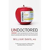 Undoctored: How You Can Seize Control of Your Health and Become Smarter Than Your Doctor