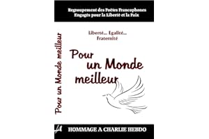 "Liberté ...Egalité...Fraternité", pour un Monde meilleur: Hommage à Charlie Hebdo (French Edition)