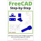 FreeCAD | Step by Step: Learn how to easily create 3D objects, assemblies, and technical drawings with FreeCAD (FreeCAD | 2D/3D CAD for beginners &amp; advanced learners Book 1)