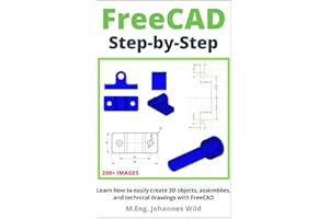 FreeCAD | Step by Step: Learn how to easily create 3D objects, assemblies, and technical drawings with FreeCAD (FreeCAD | 2D/