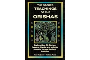 The Sacred Teachings of the Orishas: Explore Over 50 Stories, Prayers, Rituals and Insights from the Yoruba Spiritual Tradition (The Sacred Ifá and Orisha Series)