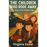The Children Who Rode Away: The Story of the Orphan Train (History Just for Kids)