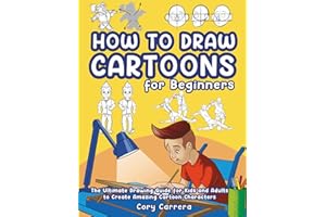 How to Draw Cartoons for Beginners: The Ultimate Drawing Guide for Kids and Adults to Create Amazing Cartoon Characters
