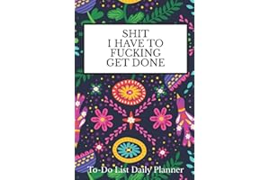 Shit I Have To Fucking Get Done: A Very Funny To-Do List Daily Planner Made Just for People Who Have Shit To Do (Swear Words Galore) Planner Series)