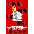 Burning Down the House: How Libertarian Philosophy Was Corrupted by Delusion and Greed