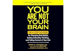You Are Not Your Brain: The 4-Step Solution for Changing Bad Habits, Ending Unhealthy Thinking, and Taking Control of Your Li