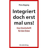 Integriert doch erst mal uns!: Eine Streitschrift für den Osten (Politik & Zeitgeschichte) (German Edition) book cover Integriert doch erst mal uns!: Eine Streitschrift für den Osten (Politik & Zeitgeschichte) (German Edition) book cover