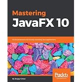 Mastering JavaFX 10: Build advanced and visually stunning Java applications