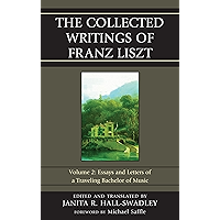 The Collected Writings of Franz Liszt: Essays and Letters of a Traveling Bachelor of Music book cover