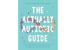 The Actually Autistic Guide: A Helpful, Hilarious, and Definitely Not Definitive Handbook for Living Life On the Spectrum