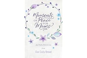 Moments of Peace for Moms: 365 Daily Devotions from Our Daily Bread (A Daily Bible Devotional for the Entire Year)
