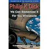We Can Remember It for You Wholesale (Collected Stories: Volume 5)