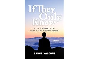 If They Only Knew: A Cop's Journey with Addiction and Mental Health