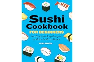 Sushi Cookbook for Beginners: 100 Step-by-Step Recipes to Make Sushi at Home