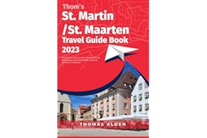 Thom’s St. Martin (St. Maarten) Travel Guide Book 2023: The Definitive 2023 Traveler's Handbook for an Extraordinary and Unforgettable Journey to St. Martin (St. Maarten)
