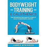 Bodyweight Training & Calisthenics: The Progressive Bodyweight Workout Book For Beginners & Beyond (Weight training & resistance workouts)
