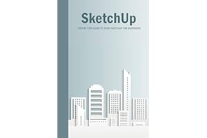 SketchUp : Step By Step Guide To Start SketchUp For Beginners: SketchUp Book