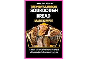 THE NEW ULTIMATE SOURDOUGH BREAD MADE SIMPLE: Master The Art Of Homemade Bread With Easy Techniques And Recipes