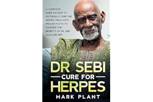 Dr. Sebi Cure For Herpes: A Complete Guide on How to Naturally Cure the Herpes Virus with Proven Facts to Maximize the Benefi