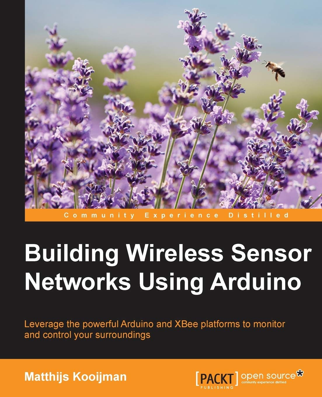 Building Wireless Sensor Networks Using Arduino: Leverage the powerful Arduino and XBee platforms to monitor and control your surroundings (Community Experience Distilled)