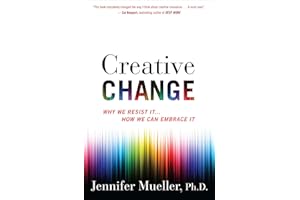 Creative Change: Why We Resist It . . . How We Can Embrace It