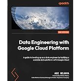Data Engineering with Google Cloud Platform: A guide to leveling up as a data engineer by building a scalable data platform with Google Cloud