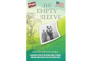 The Empty Sleeve: A Daughter’s Story of her Refugee Family’s Journey from War-Torn Latvia to Life in the United States