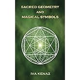 Sacred Geometry and Magical Symbols (SACRED GEOMETRY, SYMBOLS, AND SIGILS)