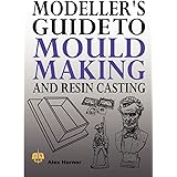 Modeller's Guide to Mould Making and Resin Casting
