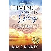 Living for His Glory: Strengthen your Faith as you Find Hope and Purpose in Life’s Seemingly Insurmountable Challenges (The Glory Series)