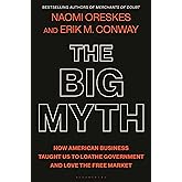 The Big Myth: How American Business Taught Us to Loathe Government and Love the Free Market