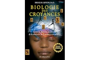 Biologie des Croyances: Comment affranchir la puissance de la conscience, de la matière et des miracles (French Edition)